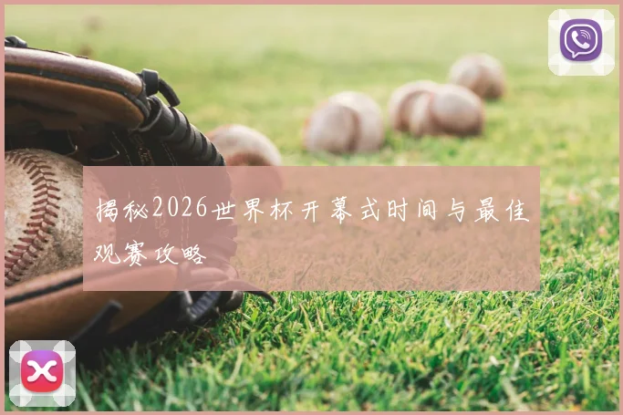 揭秘2026世界杯开幕式时间与最佳观赛攻略