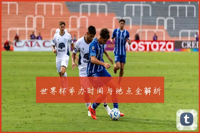 世界杯举办时间与地点全解析