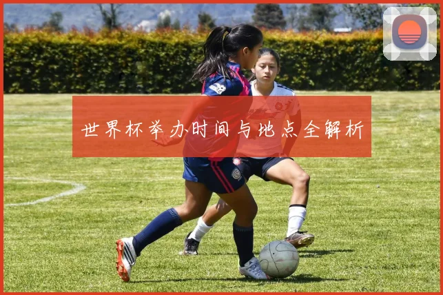 世界杯举办时间与地点全解析
