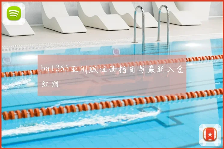 bat365亚洲版注册指南与最新入金红利